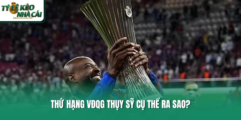 Thứ hạng VĐQG Thụy Sỹ cụ thể ra sao?